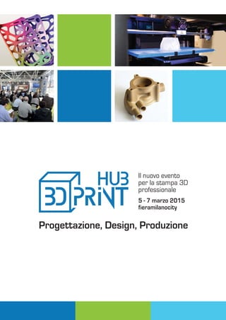 Il nuovo evento 
per la stampa 3D 
professionale 
5 - 7 marzo 2015 
fieramilanocity 
Progettazione, Design, Produzione 
 