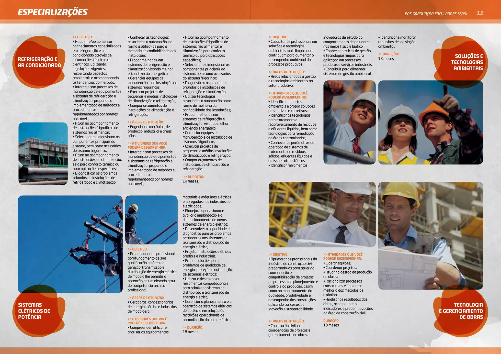 ESPECIALIZAÇÕES                                                                                                                                                                                                  PóS-GRADuAçãO FACulDADES SENAI   11


                  >> OBJETIVO:                      • Conhecer as tecnologias           • Atuar no acompanhamento          >> OBJETIVO:                      inovadoras de estudo do            • Identificar e monitorar
                  • Adquirir e/ou aumentar          associadas à automação, de          de instalações frigoríficas de     • Capacitar os profissionais em   comportamento de poluentes         requisitos de legislação
                  conhecimentos especializados      forma a utilizá-las para a          sistemas frio alimentar e          soluções e tecnologias            nos meios físico e biótico;        ambiental.
                  em refrigeração e ar              melhoria da confiabilidade das      climatização para conforto         ambientais mais limpas que        • Conhecer práticas de gestão
                  condicionado através de                                                                                  contribuam para aumentar o                                           >> DURAÇÃO:
                                                    instalações;                        térmico ou para aplicações                                           e tecnologias limpas para                                                  soluÇÕes e
refriGeraÇÃo e    informações técnicas e            • Propor melhorias em               específicas;                       desempenho ambiental dos          aplicação em processos,            18 meses
                  científicas, utilizando                                                                                  processos produtivos.                                                                                       TecnoloGias
ar condicionado                                     sistemas de refrigeração e          • Selecionar e dimensionar os                                        produtos e serviços industriais;
                  legislações vigentes,             climatização visando melhor         componentes principais do                                            • Contribuir para alimentar                                                amBienTais
                  respeitando aspectos                                                                                     >> ÁREAS DE ATUAÇÃO:
                                                    eficientização energética;          sistema, bem como acessórios                                         sistemas de gestão ambiental;
                  ambientais e acompanhando         • Gerenciar equipes de              do sistema frigorífico;            • Áreas relacionadas à gestão
                  as tendências do mercado;         manutenção e de instalação de       • Diagnosticar os problemas        e tecnologias ambientais no
                  • Interagir com processos de      sistemas frigoríficos;              oriundos de instalações de         setor produtivo.
                  manutenção de equipamentos        • Executar projetos de              refrigeração e climatização;       >> ATIVIDADES QUE VOCÊ
                  e sistema de refrigeração e       pequenas e médias instalações       • Utilizar tecnologias             PODERÁ DESEMPENHAR:
                  climatização, propondo a          de climatização e refrigeração;     associadas à automação como        • Identificar impactos
                  implementação de métodos e        • Compor orçamentos de              forma de melhoria da               ambientais e propor soluções
                  procedimentos                     instalações de climatização e       confiabilidade das instalações;    preventivas e corretivas;
                  regulamentados por normas         refrigeração.                       • Propor melhorias em              • Identificar as tecnologias
                  aplicáveis;                                                           sistemas de refrigeração e         para tratamento e
                  • Atuar no acompanhamento         >> ÁREAS DE ATUAÇÃO:                climatização, visando melhor       reaproveitamento de resíduos
                  de instalações frigoríficas de    • Engenharia mecânica, de           eficiência energética;             e efluentes líquidos, bem como
                  sistemas frio alimentar;          produção, industrial e áreas        • Gerenciar equipes de             tecnologias para remediação
                  • Selecionar e dimensionar os     afins.                              manutenção e de instalação de      de áreas contaminadas;
                  componentes principais do                                             sistemas frigoríficos;             • Conhecer os parâmetros de
                                                    >> ATIVIDADES QUE VOCÊ
                  sistema, bem como acessórios      PODERÁ DESEMPENHAR:                 • Executar projetos de             operação de sistemas de
                  do sistema frigorífico;           • Interagir com processos de        pequenas e médias instalações      tratamento de resíduos
                  • Atuar no acompanhamento         manutenção de equipamentos          de climatização e refrigeração;    sólidos, efluentes líquidos e
                  de instalações de climatização,   e sistemas de refrigeração e        • Compor orçamentos de             emissões atmosféricas;
                  seja para conforto térmico ou     climatização, propondo a            instalações de climatização e      • Identificar ferramentas
                  para aplicações específicas;      implementação de métodos e          refrigeração.
                  • Diagnosticar os problemas       procedimentos
                  oriundos de instalações de                                             >> DURAÇÃO:
                                                    regulamentados por normas
                  refrigeração e climatização;                                          18 meses.
                                                    aplicáveis;


                                                                                        materiais e máquinas elétricas
                                                                                        empregados nas indústrias de
                                                                                        eletricidade;
                                                                                        • Planejar, supervisionar e
                                                                                        avaliar a implantação e o
                                                                                        dimensionamento de novos
                                                                                        sistemas de energia elétrica;
                                                                                        • Desenvolver a capacidade de
                                                                                        diagnóstico para os problemas
                                                                                        pertinentes aos sistemas de
                                                                                        transmissão e distribuição de
                                                                                        energia elétrica;
                                                    >> OBJETIVO:
                                                                                        • Projetar instalações elétricas
                                                    • Proporcionar ao profissional o                                       >> OBJETIVO:                      >> ATIVIDADES QUE VOCÊ
                                                                                        prediais e industriais;
                                                    aprofundamento de sua                                                  • Aprimorar os profissionais da   PODERÁ DESEMPENHAR:
                                                                                        • Propor soluções para
                                                    qualificação na área de                                                indústria da construção civil,    • Liderar equipes;
                                                                                        problemas de qualidade de
                                                    geração, transmissão e                                                 preparando-os para atuar na       • Coordenar projetos;
                                                                                        energia, proteção e automação
                                                    distribuição de energia elétrica,                                      coordenação e                     • Atuar na gestão da produção
                                                                                        de sistemas elétricos;
                                                    de modo a lhe permitir a                                               compatibilização de projetos,     de obras;
                                                                                        • Utilizar e desenvolver
                                                    obtenção de um elevado grau                                            no processo de planejamento e     • Racionalizar processos
                                                                                        ferramentas computacionais
                                                    de competência técnico –                                               controle da produção, assim       construtivos e implantar
                                                                                        para otimizar o sistema de
                                                    profissional.                                                          como no monitoramento da          melhoria dos métodos de
                                                                                        distribuição e transmissão de
                                                                                                                           qualidade, produtividade e        trabalho;
                                                    >> ÁREAS DE ATUAÇÃO:                energia elétrica;
                                                                                                                           desempenho das construções,       • Analisar os resultados das
                                                    • Geradoras, concessionárias        • Gerenciar o planejamento e a
sisTemas                                                                                                                   aplicando conceitos de            obras, acompanhar os                                                      TecnoloGia
                                                    de energia elétrica e indústrias    operação de sistemas elétricos
                                                                                                                           inovação e sustentabilidade.      indicadores e propor inovações
elÉTricos de                                        de modo geral.                      de potência em relação às
                                                                                                                                                             na área de construção civil.                                        e GerenciamenTo
                                                                                        restrições operacionais de
poTência                                            >> ATIVIDADES QUE VOCÊ              normalização do setor elétrico.
                                                                                                                                                                                                                                         de oBras
                                                                                                                           >> ÁREAS DE ATUAÇÃO:              DURAÇÃO
                                                    PODERÁ DESEMPENHAR:
                                                                                                                           • Construção civil, na            18 meses
                                                    • Compreender, utilizar e           >> DURAÇÃO:
                                                    analisar os equipamentos,           18 meses                           coordenação de projetos e
                                                                                                                           gerenciamento de obras.
 