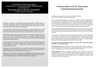 La Società Italiana di Psicodramma Analitico
    in collaborazione con il Centro Didattico SIPsA-COIRAG di Bologna,                                         13 Gennaio 2013, ore 16.30 - Prima serata
                            presenta la rassegna:
          “Da qualche parte tra Musica e Psicoanalisi”                                                                     Corpi ed emozioni in scena
                          V. Edizione Gennaio-Aprile 2013.


                                                                                                   Introduzione alla rassegna: Dott.ssa Cinzia Carnevali SPI, SIPsA-COIRAG.
                                                                                                   Presenta la Dott.ssa Roberta Savioli, psicoterapeuta SIPsA.

                                                                                                   “Corpi”, regia di Claudio Gasparotto con il lavoro di un gruppo di ballerini (Emiliano Battistini,
                                                                                                   Annachiara Cipriani, Stefano Dell’Erba, Manuela Graziani, Isabella Piva, Eleonora Mainardi) è un
                                                                                                   quadro onirico poetico immaginativo dove i corpi si rappresentano nella loro piccola verità di anime.
Quest’anno, si propone un nuovo progetto culturale che prenderà in esame la danza, la
                                                                                                   Ci si muove alla ricerca di segrete interiorità, di cui la narrazione dei corpi si fa veicolo e strumento.
musicalità e l’espressione vocale come capacità specifiche dell’essere umano. Si tratta di
                                                                                                   Continua con questo lavoro la ricerca di Movimento Centrale intorno al tema del corpo come
una ricerca trasformativa che pur dando continuità all’iniziativa avviata negli anni passati,
                                                                                                   strumento di conoscenza e autoconoscenza, non oggetto da esibire ma medium espressivo.
ne apporta un elemento di novità e di cambiamento.
                                                                                                   Il Metodo Hobart è stato creato da Gillian Hobart (danzatrice e maestra di chiara fama), che partendo
Ci interroghiamo sul legame tra la struttura della mente, inconscio e opera d’arte, e in che
                                                                                                   dai principi di Rudolf Laban, Mary Anthony, Carl Rogers e dalla sua esperienza artistica e didattica, ha
modo nella società attuale ci poniamo di fronte all’enigma della creatività artistica e sulle
                                                                                                   tracciato un percorso di conoscenza nella danza a sostegno del mondo interiore, per far emergere
dinamiche psichiche che conducono alla nascita del movimento e del pensiero creativo.
                                                                                                   la bellezza.
L’espressione artistica evoca percezioni, sensorialità ed emozioni, nascoste anche a se
                                                                                                   “La singolarità e unicità del Metodo Hobart® risiede nell’approccio artistico che lo separa nettamente
stessi e spesso evitate e frammentate che pescano nel mare della complessa e dolorosa
                                                                                                   da una ‘terapia’, sia scientifica che New age, o dall’agonismo sportivo. Parte dal corpo per esplorare
vicenda umana. Essa si configura come tentativo di elaborazione delle problematiche
                                                                                                   il mondo interiore della persona per dare ‘voce’ ai desideri inespressi. La formazione degli educatori
psichiche e pone ogni essere umano in contatto con aree psichiche profonde, suscitando
                                                                                                   parte da queste premesse e procede all’approfondimento di una tecnica di movimento danzato
sentimenti ed evocando ricordi
                                                                                                   attraverso lo studio dei fattori spazio-tempo-ritmo-flusso.” Gillian Hobart
E’ oramai noto che l’arte, di cui la musica e la danza sono una raffinata espressione, può
                                                                                                   Conversazione con Claudio Gasparotto Coreografo e la Dott.ssa Silvia Cicchetti, Psicoterapeuta,
ispirare la psicoanalisi, aiutandola a riscoprire le sue radici intuitivo- poetiche e offrendole
                                                                                                   M.A. SIPsA su: “Il corpo delle emozioni”
forme, immagini e suoni atti a rappresentare momenti introspettivi, istantanee di
consapevolezze pre-verbali.
                                                                                                   Movimento Centrale nasce per promuovere la cultura della danza come arte aperta a tutti in virtù
                                                                                                   del suo potere educativo e vitale, secondo un metodo di insegnamento che pone al primo posto il
Nei gruppi di Psicodramma Analitico, con il gioco e lo scambio dei ruoli come in una jam
                                                                                                   valore e il rispetto del corpo, il suo ascolto, l’esplorazione della sua intelligenza.
session jazzistica, entrano in gioco eventi ed emozioni che possono essere trasformati in
pattern emozionali nuovi nella relazione con sé e con l’altro.
                                                                                                   Claudio Gasparotto - Danzatore, coreografo, formatore. Nel 1985 è finalista al Concours de
                                                                                                   Chorèographie de Nyon, vince il Prix Volinine a Parigi nel 1988 e l’anno successivo è ospite al Gala
Riteniamo che offrire spunti di riflessione sul collegamento tra la psiche e il corpo sia
                                                                                                   Laureati Prix Volinine con la sua compagnia FFTD. Nel 1998 fonda l’Associazione artistica-culturale
complementare e possa arricchire i metodi e le esperienze artistiche e psicoterapeutiche,
                                                                                                   Movimento Centrale Danza & Teatro. Dal 2000 lavora con la Compagnia Pippo Delbono nelle
oltre alla capacità di pensare e riflette sulle proprie esperienze emotive.
                                                                                                   produzioni Il silenzio, Urlo e La Menzogna.
 