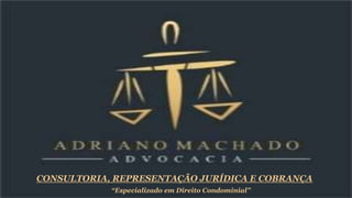 CONSULTORIA, REPRESENTAÇÃO JURÍDICA E COBRANÇA
“Especializado em Direito Condominial”
 