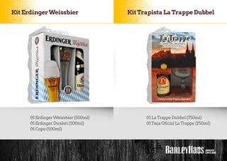 Kit ErdingerWeissbier
01 ErdingerWeissbier(500ml)
01 ErdingerDunkel (500ml)
01 Copo (500ml)
01 LaTrappe Dubbel (750ml)
01Taça Oficial LaTrappe (250ml)
KitTrapista LaTrappe Dubbel
 