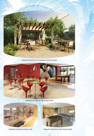 Perspectiva ilustrativa da churrasqueira com forno de pizza




                            Perspectiva ilustrativa do salão de jogos adulto




Perspectiva ilustrativa do fitness center                  Perspectiva ilustrativa do salão de jogos juvenil
 