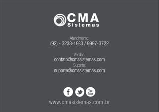 CsM A
       Si temas

         Atendimento:
(92) - 3238-1983 / 9997-3722

           Vendas:
 contato@cmasistemas.com
           Suporte:
 suporte@cmasistemas.com




www.cmasistemas.com.br
 