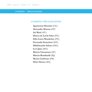 COMISSÃO ORGANIZADORA
COMISSÃO ORGANIZADORA
Agamenon Honório (CE)
(SP)Alexandre Massao
(SC)Ari Moré
Dirceu de Lavôr Sales (PE)
Elba Lúcia Wanderley (PE)
Fernando Genschow (DF)
Hildebrando Sabato (MG)
Levi Jales (RN)
Márcia Yamamura (SP)
Márcio Rondinelli (RJ)
Mauro Carbonar (PR)
(RS)Silvio Harres
XXIII Congresso Brasileiro de Acupuntura
 