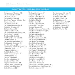 PALESTRANTES NACIONAIS CONFIRMADOS
Dr. Agamenon Honório - CE
Dr. Alexandre Massao-SP
Dr. André Tsai-SP
Dr. Antônio Argolo-BA
Dra. Anita Perpetua C. Rocha– BA
Dr. Ari Moré- SC
Dra. Arilene Viana-SE
Dr. Augusto Krachynchyn-SC
Dr. Carlos Henrique-BA
Dr. Celso Tabosa-MS
Dr. Claudia Manoel-PR
Dra. Chien Hsin Fen (Suzan) – SP
Dra. Cristiane Leony-BA
Dra. Danielli Lodetti-CE
Dr. Dirceu de Lavôr Sales-PE
Dr. Durval Mota-RJ
Dra. Elba Lúcia Wanderley-PE
Dr. Fernando Genschow-DF
Dra. Flávia Orange-PE
Dr. Francisco Eristow Nogueira - CE
Dr. Geilson Lira-CE
Dr. Gualter Lisboa-PB
Dr. Hélio Pinheiro-PE
Dr. Hildebrando Sabatto-MG
Dr. Hong Jin Pai-SP
Dr. Ivan Araújo-GO
Dra. Janete Bandeira- RS
Dra. Jerusa Alecrim-SP
Dr. João Batista Garcia-MA
Dr. João Bosco Guerreiro-SP
Dr. João Paulo Bitar- GO
Dr. Joel Steinman-PR
XXIII Congresso Brasileiro de Acupuntura
Dr. Jorge Jodi Murata-SP
Dr. Jou Eel Jia-SP
Dr. Júlio César March-SC
Dr. Levi Higino Jales-RN
Dr. Li Shih Min-SC
Dr. Liaw Chao-SP
Dra. Lin Tchia Yeng-SP
Dr. Luciano Curucci-SP
Dr. Luiz Sampaio-SP
Dr. Manoel Jacobsen Teixeira-SP
Dr. Marcia Lika Yamamura-SP
Dr. Marcio Dias-RJ
Dr. Marcio Rondinelli-RJ
Dr. Marco Hélio- RJ
Dra. Maria do Desterro-PB
Dra. Mariângela Darella-SC
Dr. Mauro Carbonar-PR
Dra. Melânia Sidorak-RJ
Dr. Marcus Yu Bin Pai - SP
Dra. Nadja Azano-PE
Dr. Neuton Magalhães- PB
Dra. Neide Scaldaferri - BA
Dr. Orlando Gonçalves-RJ
Dra. Patrícia Alves-BA
Dr. Paulo Dias-CE
Dr. Pedro Cavalcante-CE
Dr. Pedro Costa Melo-PE
Dra. Regina Coelho-ES
Dr. Ricardo Basseto-SP
Dr. Ricardo Calmont e Antunes - RJ
Dra. Roberta Rigo Dalla Corte - RS
Dr. Rubens Zanella- SC
Dra. Semirames Oliveira - PE
Dr. Sergio Botelho - CE
Dr. Silvio Harres- RS
Dra. Sonia Chaves- PA
Dr. Tadeu Siqueira-SP
Dra. Tatiana Aline Abe-MP
Dra. Telma Zakka- SP
Dr. Vinicius Antoniazzi-RS
Dr. Viviann S. Bastos-PE
Dr. Walter Viterbo-BA
 