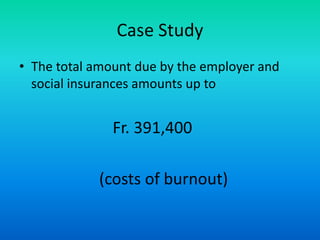 Case StudyThe total amount due by the employer and social insurances amounts up to Fr. 391,400                    (costs of burnout)
