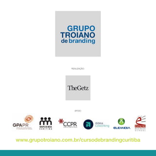 REALIZAÇÃO:




                       APOIO:




www.grupotroiano.com.br/cursodebrandingcuritiba
 