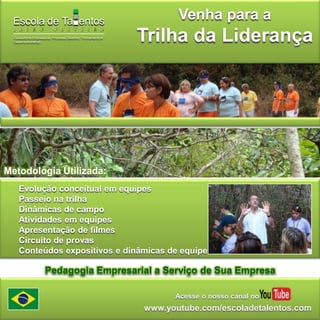 Venha para a Trilha da LiderançaMetodologia Utilizada:Evolução conceitual em equipesPasseio na trilhaDinâmicas de campoAtividades em equipesApresentação de filmesCircuito de provasConteúdos expositivos e dinâmicas de equipesPedagogia Empresarial a Serviço de Sua EmpresaAcesse o nosso canal nowww.youtube.com/escoladetalentos.com