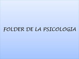 FOLDER DE LA PSICOLOGIA
 