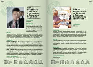 MBA                                                                                                                                                                                  MBA




                                                              MBA em
                                                              Contabi li dade                                                                         MBA em
                                                              A vançada -                                                                             C o m p o rta m en to
                                                              IFR S, Fi nanças                                                                        d o C o nsu m i d or
                                                              e Governança                                                                            e Gestão do
                                                              Corporati va                                                                            R e la c io n a m en to
                                                                                                                                                      c o m C lie n tes
                                                           CARGA HORÁRIA:
                                                           400 horas
                                                           PÚBLICO-ALVO:
                                                           Contadores, controllers, analistas e                                                      CARGA HORÁRIA:
                                                           consultores das áreas Contábil, Tributá-                                                  400 horas
                                                           ria e Financeira, bem como outros pro-
                                                           fissionais envolvidos nos processos de
                                                           elaboração, divulgação e auditoria das          PÚBLICO-ALVO:
                                                           demonstrações contábeis.                        Gestores, executivos, empreendedores, docentes e profissionais que de-
          OBJETIVO:                                                                                        sejam ampliar e aprofundar seus conhecimentos na área de pesquisa do
          Fornecer conhecimentos teóricos e práticos sobre os Padrões Internacionais de Relatórios         Comportamento do Consumidor, e profissionais que atuam ao longo de
          Financeiros do International Accounting Standards Board (IASB) e normas emanadas pelo            toda a Cadeia de Valor de Relacionamento com Clientes, nas áreas de Ma-
          organismo brasileiro, Comitê de Pronunciamentos Contábeis (CPC), capacitando os partici-         rketing, Comunicação, Publicidade, Vendas, Consultoria e Call Center.
          pantes a interpretar e aplicar corretamente as normas internacionais de contabilidade.
                                                                                                           OBJETIVO:
          COORDENAÇÃO:                                                                                     Compreender e analisar as variáveis que interferem no comportamento de
          Antônio Carlos Bertucci - Mestre em Administração. Graduado em Engenharia Metalúrgi-             compra do consumidor e suas decisões de consumo, permitindo assim, a
          ca. Co-autor do livro “Manual de Investimentos no Mercado de Ações”. Professor universi-         estruturação de tomada de decisão consciente e cientificamente funda-
          tário em diversas instituições de ensino, em cursos de graduação e pós-graduação. Experi-        mentada.
          ência de 30 anos nas áreas de consultoria comercial e financeira em empresas de pequeno e
          médio porte. Atua como consultor na área de avaliação de empresas e em processo de fusão
                                                                                                           COORDENAÇÃO:
          e aquisição de empresas.
                                                                                                           Marlene Schettino - Mestre em Administração. Pós-graduada em Gestão
          Waldir Gotschalg Silva - Especialista em Gestão de Empresas e em Comunicação e Gestão            Financeira e Contábil das Empresas. Pós-graduanda e coordenadora do
          Empresarial. Graduado em Publicidade e Propaganda. Atuou na direção de empresas, desen-          MBA em Marketing. Graduada em Ciências Contábeis. Consultora de em-
          volvendo trabalhos nas áreas financeira, orçamentária e de produção. Sólida experiência em       presas nas áreas de Marketing, Gestão Empresarial e Internacionalização
          trabalhos de relacionamentos estratégicos, coordenação de contratos, gestão financeira e         de Empresas. Diretora de Negócios da GST Global Service Telecom.
          consultoria administrativa. Coordena cursos de pós-graduação em diversas instituições.
          LOCAL DE FUNCIONAMENTO:                                                                          LOCAL DE FUNCIONAMENTO:
          Unipac Ipatinga, Unipac Timóteo e Unipac Contagem                                                Unipac Ipatinga

      PARCELAS:          À vista   3x                  6x           12 x     18 x     24 x             PARCELAS:          À vista   3x            6x         12 x     18 x     24 x
      VALOR DA PARCELA: R$ 5.677 R$ 1.935             R$ 978       R$ 510   R$ 354   R$ 271            VALOR DA PARCELA: R$ 6.920 R$ 2.359      R$ 1.192    R$ 622   R$ 432   R$ 330
      VALOR TOTAL:      R$ 5.677 R$ 5.805            R$ 5.868     R$ 6.120 R$ 6.372 R$ 6.504           VALOR TOTAL:      R$ 6.920 R$ 7.077      R$ 7.152   R$ 7.464 R$ 7.776 R$ 7.920
 