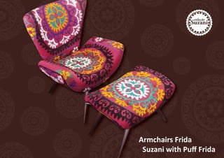 Armchairs Frida
 Suzani with Puff Frida
 