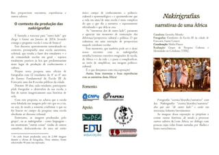 lhes proporcione encontros, experiências e
outros saberes.
O contexto da produção das
nakirigrafias
É fazendo a travessia para “outro lado” que
chego à Guiné em Janeiro de 2014, levando
comigo a pergunta: escola é coisa de branco?
Este discurso, aparentemente naturalizado no
contexto, pressupunha uma escola autoritária,
colonial, que tendia a fazer dos estudantes – e
da comunidade escolar em geral - sujeitos
totalmente passivos às leis que predominariam
neste lugar de produção de conhecimento e
cultura.
Propus nesta pesquisa uma oficina de
fotografias com 12 estudantes do 4º ao 6º ano
do Ensino Fundamental da Escola III de
Forecariá, uma das 8 escolas públicas da cidade.
Durante 30 dias, cada estudante, participante
pôde fotografar o dentrofora da sua escola, a
fim de narrar imageticamente suas histórias de
vida.
Com esta proposta, eu achava que a escola
seria fabulada nas imagens pelo viés que eu a via,
ou seja, de modo a somente confirmar o que eu
fui buscar no campo da pesquisa: uma escola
obediente ao discurso colonial.
Entretanto, as imagens produzidas pelo
grupo3
, ou as nakirigrafias - como linguagem -
me mostraram “outras coisas” vindas de outros
caminhos, deslocando-me do meu até então
3
Ao todo foram produzidas cerca de 2.300 imagens
durante a oficina de fotografias. Deste número, foram
selecionadas 90 para esta exposição.
único campo de conhecimento – político-
cultural e epistemológico – e apontando-me que
a vida em uma/de uma escola é mais complexa
do que o que diz a narrativa – supostamente
oficializada – que dela se cria.
As “narrativas dos de outro lado”, passaram
a agenciar um momento de enunciação das
diferença/perspectiva cultural e política. O que
culminou em uma interação de perspectivas
naquele cotidiano escolar.
Este momento, que também pode ser o deste
nosso encontro com as nakirigrafias,
arranha/tensiona conceitos estagnados de escola,
de África – e da vida -, e passa a complexificar,
ao invés de simplificar, sua imagem político-
cultural.
É o que desejamos com esta exposição!
Assim, boas travessias e boas experiências
com as narrativas desta África!
Fomento:
Apoio:
Nakirigrafias:
narrativas de uma África
Curadoria: Geoésley Mendes
Fotografias: Estudantes da Escola III da cidade de
Forecariá, Guiné Conacri
Coordenação: Mailsa Passos
Realização: Grupo de Pesquisa Culturas e
Identidades no Cotidiano (UERJ)
Fotografia: “escrita/desenho/narrativa” com
luz. Nakirigrafia: “escrita/desenho/narrativa”
dos que são “de outro lado” e estão em
travessias/trânsito/movimentos.
As imagens dessa exposição se propõem a
contar outras histórias, de modo a provocar
outros saberes de/com África, no diálogo com
pessoas cujas vidas foram narradas por flashes e
lentes eurocêntricas.
 