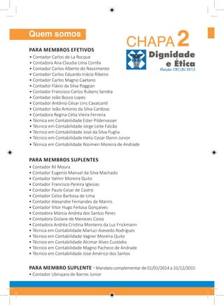 Quem somos
PARA MEMBROS EFETIVOS

CHAPA 2

• Contador Carlos de La Rocque
• Contadora Ana Claudia Lima Corrêa
• Contador Carlos Alberto do Nascimento
• Contador Carlos Eduardo Inácio Ribeiro
• Contador Carlos Magno Caetano
• Contador Flávio da Silva Poggian
• Contador Francisco Carlos Rubens Sendra
• Contador João Bosco Lopes
• Contador Antônio César Lins Cavalcanti
• Contador João Antonio da Silva Cardoso
• Contadora Regina Célia Vieira Ferreira
• Técnica em Contabilidade Ester Pildervasser
• Técnico em Contabilidade Jorge Leite Falcão
• Técnico em Contabilidade José da Silva Puglia
• Técnico em Contabilidade Helio Cezar Donin Junior
• Técnica em Contabilidade Rosimeri Moreira de Andrade

PARA MEMBROS SUPLENTES
• Contador Ril Moura
• Contador Eugenio Manuel da Silva Machado
• Contador Valmir Moreira Quito
• Contador Francisco Pereira Iglesias
• Contador Paulo Cesar de Castro
• Contador Celso Barbosa de Lima
• Contador Alexandre Fernandes de Marins
• Contador Vitor Hugo Feitosa Gonçalves
• Contadora Márcia Andréa dos Santos Peres
• Contadora Gislane de Menezes Costa
• Contadora Andréa Cristina Monteiro da Luz Frickmann
• Técnica em Contabilidade Marluci Azevedo Rodrigues
• Técnico em Contabilidade Vagner Moreira Quito
• Técnico em Contabilidade Alcimar Alves Custódio
• Técnico em Contabilidade Magno Pacheco de Andrade
• Técnico em Contabilidade José Américo dos Santos

PARA MEMBRO SUPLENTE - Mandato complementar de 01/01/2014 a 31/12/2015
• Contador Ubirajara de Barros Junior

 