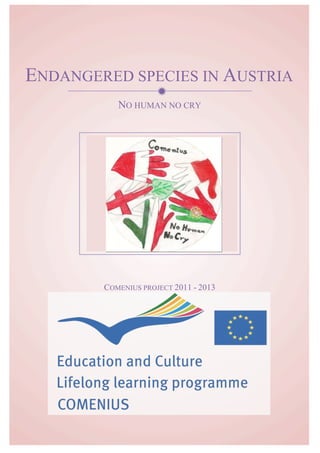 ENDANGERED SPECIES IN AUSTRIA
                     
           NO HUMAN NO CRY




        COMENIUS PROJECT 2011 - 2013
 