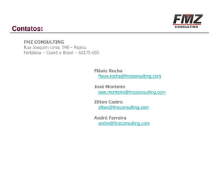 Contatos:
   FMZ CONSULTING
   Rua Joaquim Lima, 590 - Papicu
   Fortaleza – Ceará o Brasil – 60175-005



                                      Flávio Rocha
                                        flavio.rocha@fmzconsulting.com

                                      José Monteiro
                                        jose.monteiro@fmzconsulting.com

                                      Zilton Castro
                                        zilton@fmzconsulting.com

                                      André Ferreira
                                       andre@fmzconsulting.com
 