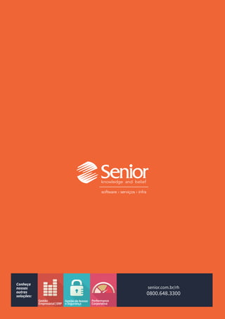 0800.648.3300
senior.com.br/rh
Gestão
Empresarial|ERP
Performance
Corporativa
GestãodeAcesso
eSegurança
Conheça
nossas
outras
soluções:
 