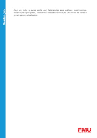 Além de tudo, o curso conta com laboratórios para práticas experimentais,
Graduação

            observação e pesquisas, colocando à disposição do aluno um acervo de livros e
            jornais sempre atualizados.
 