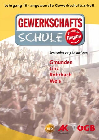 Lehrgang für angewandte Gewerkschaftsarbeit




                     September 2013 bis Juni 2014


                     Gmunden
                     Linz
                     Rohrbach
                     Wels




                                                    1
 