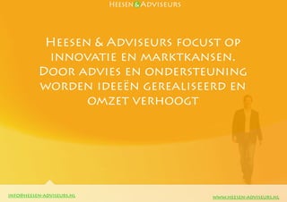 Heesen & Adviseurs focust op
           innovatie en marktkansen.
          Door advies en ondersteuning
          worden ideeën gerealiseerd en
                 omzet verhoogt




info@heesen-adviseurs.nl          www.heesen-adviseurs.nl
 