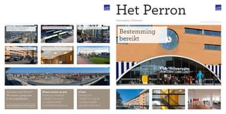 Maar liefst zeventien busverbindingen
Veel parkeerruimte, ook onder ‘Het Perron’
Bestemming
bereikt
In 21 minuten naar Amsterdam C.S.
In 17 minuten naar Utrecht C.S.
Neem contact op met
Frederique Hulshoff
+31(0)6 12 40 49 18
+31 (0)20 5712008
hulshoff@iefcapital.com
of met
Geertjen Pot
+31(0)6 10 13 49 35
+31 (0)33 7544667
g.pot@bouwfonds.nl
Interesse in het ‘Perron’?
We nemen u graag mee
in de mogelijkheden
www.iefcapital.com/het perron
www.iefcapital.com/hetperron
Winkels en horeca onder handbereik
Duurzame verlichting, besparen op energie Werken in een prachtig pand, een creatie van
Jan van Belkum, uit 1992.
Het PerronStationsplein, Hilversum
 