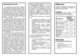 Apresentação do evento                                  essa e outras questões relevantes para o ensino-
                                                        aprendizagem de língua materna.                     Público alvo:
                                                            Considerando a importância do PARFOR
     A Faculdade de Letras da UFPA em Bragança          para a formação dos professores de ensino           Estudantes de graduação, estudantes de pós-
vem procurando desenvolver ações para enfrentar o       fundamental e médio nessa região, ainda carente     graduação, pesquisadores, professores de
         A
desafio de aproximar academia e escola, de forma a      em termos de profissionalização desses              ensino fundamental e médio.
tornar possível aos profissionais de ensino da região   trabalhadores, destacamos a necessidade de
a reflexão sobre sua prática, amparados nas             ampliar os diálogos entre docentes e
orientações oficiais bem como nos estudos nas           pesquisadores acadêmicos e os professores-          Inscrições:         (até o limite de        200
áreas da linguagem, da educação e da didática de        alunos, cuja bagagem sociocognitiva é rica em       participantes): de 02/05 a 15/06/2012
línguas. Nesta perspectiva, propomos a realização       saberes oriundos da experiência cotidiana de        Faculdade de Letras da UFPA/Bragança
do I Seminário do PARFOR Letras Bragança e III          ensino.
EBELLI – Encontro Bragantino de Estudos                     Partindo desse objetivo geral, intentamos
Linguísticos e Literários.                              ainda:                                                                          de 02/05 a
     O evento está sendo proposto como                                                                                                  15/06/2012
continuidade das edições do EBELLI, em razão dos
                                                                                                             Investimento                 ou até o limite
                                                            a) possibilitar aos licenciandos em Letras
resultados profícuos que foram alcançados nas duas          Língua Portuguesa um espaço para reflexão                                       de vagas
primeiras edições (2009 e 2010). Nesses eventos,            a respeito dos impactos que a formação
procuramos discutir as diretrizes oficiais para o           acadêmica exerce sobre sua prática               Estudantes de Graduação
ensino de Língua Portuguesa, considerando as                                                                                                 R$ 15,00
                                                            docente;                                         (com comprovação)
concepções teóricas que as fundamentam, bem                 b) oportunizar-lhes     divulgar    trabalhos
como os resultados de pesquisas nas áreas da                realizados no âmbito do curso e interagir
linguagem, da educação e da didática de línguas,            com     um     público   mais amplo,       e,    Professores do Ensino
                                                                                                                                             R$ 20,00
com o intuito de construir um diálogo que permita           consequentemente,                                Fundamental e Médio
uma compreensão mais clara das contribuições                c) tornar mais efetivo o diálogo entre a
oriundas de cada campo: da gestão do ensino, da             academia, representada pelos professores         Estudantes de Pós-
esfera acadêmico-científica e das práticas de ensino        pesquisadores da UFPA e das instituições         Graduação (com                  R$ 25,00
de língua materna.                                          participantes do evento, os alunos-              comprovação)
     Nos últimos anos, a discussão em torno de              professores e a audiência presente.
temas tais como concepções de linguagem, de                                                                  Professores e
sujeito e de texto, gêneros do discurso, letramento         Para que efetivemos esses objetivos, o           Pesquisadores do ensino         R$ 30,00
etc. vem tomando uma relevância considerável            evento será organizado em torno da discussão         superior
nesses campos, seja para refletir sobre as              dos seguintes eixos temáticos:
implicações que uma concepção de base
sociointeracional de linguagem pode trazer ao               1. A formação de professores de língua
ensino, seja para pensar os gêneros como objetos            materna: da academia ao exercício               Informações:
de ensino e os textos como unidade de trabalho ou           profissional;                                   http://letrasbraganca.blogspot.com/
para considerar o papel da escola como agência de           2. Gêneros como objetos de ensino;
letramento. A questão do ensino de gêneros,                 3. Práticas de ensino de língua materna: o         UFPA /Bragança
particularmente, embora abordada exaustivamente             trabalho docente em questão;                       Alameda Leandro Ribeiro, s/n, Aldeia,
na literatura acadêmica, em pesquisas e eventos             4. O ensino de literatura na educação
nacionais e internacionais, ainda tem preocupado os                                                            68600-000, Bragança, PA.
                                                            básica;
professores da educação básica, no contexto da              5. Os conceitos de letramento(s) e suas            Telefones: (91)3425-1593/3425-1209
região bragantina. Preocupação partilhada pelo              implicações para o ensino de língua                Ramal: 214
Plano Nacional de Formação dos Professores da               portuguesa.
Educação Básica          – PARFOR, que vem
implementando ações a fim de tornar possível aos
professores-alunos o contato mais efetivo com
 