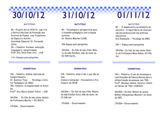 30/10/12                                  31/10/12                                   01/11/12
              MATUTINO                                  MATUTINO                                  MATUTINO
                                                                                     8h - O desencontro no momento do
8h – Projeto de Lei 1631/11, que cria      8h - Tecnologias e perspectivas para      encontro : A importância da interven-
a Política Nacional de Proteção dos        o trabalho pedagógico com crianças        ção psicoeducacional nas práticas
Direitos da Pessoa com Transtorno          autistas.                                 educativas.
do Espectro Autista                        Dr. Renato Malcher (UnB)                  Dra Emanuelle — Psicóloga da AMA
Convidado Especial: Dr. Fernando
Cotta                                      10h Espaço para perguntas                 10h — Espaço para perguntas
9h — Palestra: Autismo: educação,
linguagem e subjetividade.                 10h30m - Eu falo do meu filho: Rela-      10h30m - Eu falo do meu aluno: Rela-
Profª. Dra. Silvia Ester Orrú - UnB        to da mãe Edivânia, mãe de aluno da       to da Professora Mara Rúbia– EC 416
                                           EC 405 Norte.                             Sul.
11h—Espaço para perguntas




             VESPERTINO                                 VESPERTINO                               VESPERTINO

14h - Palestra: Análise Aplicada do        14h - Palestra: Amar é dar o que não se   14h— Palestra: O uso da tecnologia e
Comportamento.                             tem.                                      contribuições da Neurociências para a
Dr. Gustavo Tozzi - Psicólogo e Dire-      Ciomara Schneider – Psicanalista e Pro-   alfabetização de pessoas com TGD.
tor Pedagógico do IBAC.                    fessora do CEUB                           Profª. Maraísa Helena Pereira—Chefe
15h– Palestra: A singularidade no Autis-                                             do Núcleo de TGD—COEDIN
mo
Profª. Dra. Maria Izabel Tafuri - UnB      16h30m — Eu falo do meu filho: Relato     16h30m – Eu falo: Relato do jovem
                                           da mãe Evellyn Diniz, mãe de aluna do     Rafael Albuquerque Macedo—ex aluno
16h30m - Eu falo do meu aluno: Relato      JI 108 Sul                                da SEE.
da Professora Marília — EC 405 N
                                           17h30m - Encerramento                     17h30m – Encerramento
17h30m - Encerramento
 