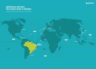 DISTÂNCIA EM DIAS
DO CEARÁ PARA O MUNDO
DISTANCE IN DAYS FROM CEARÁ TO THE WORLD
 