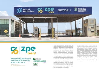 A Zona de Processamento de Exportação é um
GLVWULWRLQGXVWULDOGHOLYUHFRPÂUFLRTXHGLVSRQLELOL]D
UHJLPHƬVFDODGPLQLVWUDWLYRHFDPELDOGLIHUHQFLDGR
A ZPE Ceará, no Pecém, é a primeira do tipo em
funcionamento no Brasil, tendo entre as suas
principais metas a instalação em seu recinto de
empresas preponderantemente exportadoras,
sendo nacionais ou internacionais. E desde 2016,
a Companhia Siderúrgica do Pecém - CSP, primeira
siderúrgica integrada do Nordeste brasileiro, está em
plenaoperaçãocontribuindoparaodesenvolvimento
do Ceará. Além disso, a ZPE Ceará visa o aumento
da competitividade e rentabilidade das empresas
no mercado internacional, colocando as empresas
instaladas no Complexo do Pecém em condições
iguais com seus concorrentes internacionais. Para
essasempresasinstaladasemumaZPE,osbenefícios
previstos na Lei 11.508/07 são assegurados por 20
anos, com possibilidade de prorrogação.
The Export Processing Zone is an industrial area of free
WUDGHZKLFKSURYLGHVGLƪHUHQWLDWHGWD[DGPLQLVWUDWLYHDQG
IRUHLJQH[FKDQJHUHJLPH=3(HDUºLVWKHƬUVWIUHH]RQHLQ
operation in Brazil and one of its main goals is to attract
brazilians and foreign companies focused on exports, as
ZHOODVLQFUHDVLQJWKHFRPSHWLWLYHQHVVDQGSURƬWDELOLWRI
companies in the international market. And since 2016,
RPSDQKLD6LGHUÓUJLFDGR3HFÂP63WKHƬUVWLQWHJUDWHG
steelmaker in the Brazilian Northeast Region, is operating
and, with its operation, contributes to the development of
Ceará. The Export Processing Zone provides the companies
installed there with fair market conditions as their
international competitors. For those companies that are
LQVWDOOHG LQ D IUHH]RQH WKH EHQHƬWV DFFRUGLQJ WR )HGHUDO
Law 11.508/07, safeguarded for 20 years, with possibility
of extension.
EM OPERAÇÃO DESDE 2013.
INVESTIMENTO TOTAL DO
SETOR 1: US$ 5.6 BI.
IN ACTIVITY SINCE 2013.
TOTAL INVESTMENT IN SECTOR 1: US $ 5.6 BI.
 