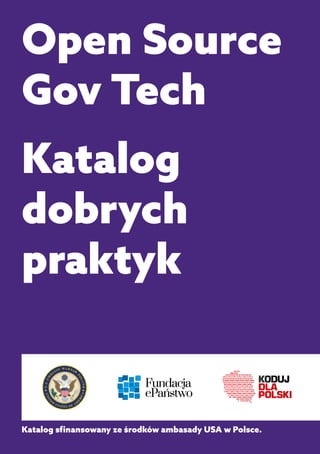 Open Source
Gov Tech
Katalog
dobrych
praktyk
Katalog sfinansowany ze środków ambasady USA w Polsce.
 