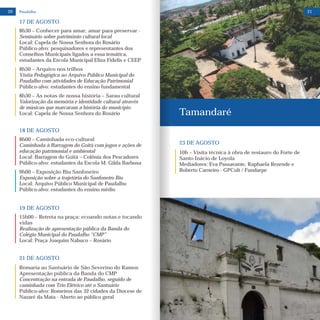 17 DE AGOSTO
8h30 – Conhecer para amar, amar para preservar -
Seminário sobre patrimônio cultural local
Local: Capela de Nossa Senhora do Rosário
Público-alvo: pesquisadores e representantes dos
Conselhos Municipais ligados a essa temática,
estudantes da Escola Municipal Eliza Fidelis e CEEP
8h30 – Arquivo nos trilhos
Visita Pedagógica ao Arquivo Público Municipal do
Paudalho com atividades de Educação Patrimonial
Público-alvo: estudantes do ensino fundamental
8h30 – As notas de nossa história – Sarau cultural
Valorização da memória e identidade cultural através
de músicas que marcaram a história do município
Local: Capela de Nossa Senhora do Rosário
18 DE AGOSTO
8h00 – Caminhada eco-cultural
Caminhada à Barragem do Goitá com jogos e ações de
educação patrimonial e ambiental
Local: Barragem do Goitá – Colônia dos Pescadores
Público-alvo: estudantes da Escola M. Gilda Barbosa
9h00 – Exposição Biu Sanfoneiro
Exposição sobre a trajetória do Sanfoneiro Biu
Local: Arquivo Público Municipal de Paudalho
Público-alvo: estudantes do ensino médio
19 DE AGOSTO
15h00 – Retreta na praça: ecoando notas e tocando
vidas
Realização de apresentação pública da Banda do
Colégio Municipal do Paudalho “CMP”
Local: Praça Joaquim Nabuco – Rosário
21 DE AGOSTO
Romaria ao Santuário de São Severino do Ramos
Apresentação pública da Banda do CMP
Concentração na entrada de Paudalho, seguido de
caminhada com Trio Elétrico até o Santuário
Público-alvo: Romeiros das 32 cidades da Diocese de
Nazaré da Mata - Aberto ao público geral
20 Paudalho
23 DE AGOSTO
10h – Visita técnica à obra de restauro do Forte de
Santo Inácio de Loyola
Mediadores: Eva Passavante, Raphaela Rezende e
Roberto Carneiro - GPCult / Fundarpe
Tamandaré
21
 