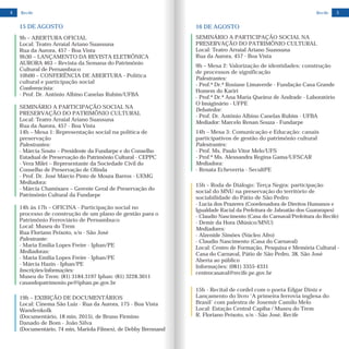 4 Recife 5Recife
15 DE AGOSTO
9h – ABERTURA OFICIAL
Local: Teatro Arraial Ariano Suassuna
Rua da Aurora, 457 - Boa Vista
9h30 – LANÇAMENTO DA REVISTA ELETRÔNICA
AURORA 463 – Revista da Semana do Patrimônio
Cultural de Pernambuco
10h00 – CONFERÊNCIA DE ABERTURA - Política
cultural e participação social
Conferencista:
- Prof. Dr. Antônio Albino Canelas Rubim/UFBA
SEMINÁRIO A PARTICIPAÇÃO SOCIAL NA
PRESERVAÇÃO DO PATRIMÔNIO CULTURAL
Local: Teatro Arraial Ariano Suassuna
Rua da Aurora, 457 - Boa Vista
14h – Mesa 1: Representação social na política de
preservação
Palestrantes:
- Márcia Souto – Presidente da Fundarpe e do Conselho
Estadual de Preservação do Patrimônio Cultural - CEPPC
- Vera Milet – Representante da Sociedade Civil do
Conselho de Preservação de Olinda
- Prof. Dr. José Márcio Pinto de Moura Barros - UEMG
Mediadora:
- Márcia Chamixaes – Gerente Geral de Preservação do
Patrimônio Cultural da Fundarpe
14h às 17h – OFICINA - Participação social no
processo de construção de um plano de gestão para o
Patrimônio Ferroviário de Pernambuco
Local: Museu do Trem
Rua Floriano Peixoto, s/n - São José
Palestrante:
- Maria Emília Lopes Freire - Iphan/PE
Mediadoras:
- Maria Emília Lopes Freire - Iphan/PE
- Márcia Hazin - Iphan/PE
Inscrições/informações:
Museu do Trem: (81) 3184.3197 Iphan: (81) 3228.3011
casasdopatrimonio.pe@iphan.pe.gov.br
19h – EXIBIÇÃO DE DOCUMENTÁRIOS
Local: Cinema São Luiz - Rua da Aurora, 175 - Boa Vista
Wandenkolk
(Documentário, 18 min, 2015), de Bruno Firmino
Danado de Bom - João Silva
(Documentário, 74 min, Mariola Filmes), de Debby Brennand
16 DE AGOSTO
SEMINÁRIO A PARTICIPAÇÃO SOCIAL NA
PRESERVAÇÃO DO PATRIMÔNIO CULTURAL
Local: Teatro Arraial Ariano Suassuna
Rua da Aurora, 457 - Boa Vista
9h – Mesa 2: Valorização de identidades: construção
de processos de significação
Palestrantes:
- Prof.ª Dr.ª Rosiane Limaverde - Fundação Casa Grande
Homem do Kariri
- Prof.ª Dr.ª Ana Maria Queiroz de Andrade - Laboratório
O Imáginário - UFPE
Debatedor:
- Prof. Dr. Antônio Albino Canelas Rubim - UFBA
Mediador: Marcelo Renan Souza - Fundarpe
14h – Mesa 3: Comunicação e Educação: canais
participativos de gestão do patrimônio cultural
Palestrantes:
- Prof. Ms. Paulo Vitor Melo/UFS
- Prof.ª Ms. Alessandra Regina Gama/UFSCAR
Mediadora:
- Renata Echeverria - SecultPE
15h Roda de Diálogo: Terça Negra: participação
social do MNU na preservação do território de
sociabilidade do Pátio de São Pedro
- Lucia dos Prazeres (Coordenadora de Direitos Humanos e
Igualdade Racial da Prefeitura de Jaboatão dos Guararapes)
- Claudio Nascimento (Casa do Carnaval/Prefeitura do Recife)
- Demir da Hora (Músico/MNU)
Mediadores:
- Alzenide Simões (Núcleo Afro)
- Claudio Nascimento (Casa do Carnaval)
Local: Centro de Formação, Pesquisa e Memória Cultural -
Casa do Carnaval, Pátio de São Pedro, 38, São José
Aberta ao público
Informações: (081) 3355-4331
centrocasaval@recife.pe.gov.br
–
15h -
Lançamento do livro ‘A primeira ferrovia inglesa do
Brasil’ com palestra de Josemir Camilo Melo
Local: Estação Central Capiba / Museu do Trem
R. Floriano Peixoto, s/n - São José, Recife
Recital de cordel com o poeta Edgar Diniz e
 