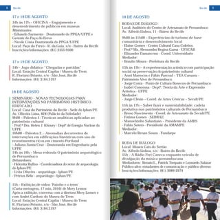 8 Recife
18 DE AGOSTO
SEMINÁRIO - NOVAS TECNOLOGIAS PARA
INTERVENÇÕES NO PATRIMÔNIO HISTÓRICO
EDIFICADO
9h00 – Palestra 1: Técnicas analíticas aplicadas ao
patrimônio cultural
- Dra. Helen J. Khoury - Deptº de Energia Nuclear da
UFPE
10h00 – Palestra 2. - Anomalias decorrentes de
intervenções em edificações históricas com uso de
revestimentos ricos em cimento Portland
- Juliana Santa Cruz - Doutoranda em Engenharia pela
UFPE
14h às 16h – Mesa-redonda O patrimônio arqueológico
de Pernambuco
Debatedores:
Local: Casa do Patrimônio do Recife - Sede do Iphan/PE
Av. Oliveira Lima, 824 (Palácio da Soledade)
Prof.ª
- Helenita Rufino - Coordenadora do setor de arqueologia
do Iphan/PE
- Lívia Oliveira - arqueóloga - Iphan/PE
- Petrius Bélo - arqueólogo - Iphan/PE
17 e 18 DE AGOSTO
14h às 17h – OFICINA – Engajamento e
desenvolvimento de públicos em museus
Ministrantes:
- Eduardo Sarmento - Doutorando do PPGA/UFPE e
Gerente do Paço do Frevo
- Nicole Costa Doutoranda do PPGA/UFPE
Local: Paço do Frevo - R. da Guia, s/n - Bairro do Recife
Inscrições/informações: (81) 3355-9500
17 e 19 DE AGOSTO
14h - Jogo didático “Chegadas e partidas”
Local: Estação Central Capiba / Museu do Trem
R. Floriano Peixoto, s/n - São José, Recife
Informações: (81) 3184.3197
15h - Exibição de vídeo ‘Painho e o trem’
(Curta-metragem, 17 min, 2016) de Mery Lemos
Após a exibição, conversa com a diretora Mery Lemos e
com André Cardoso do Museu do Trem
Local: Estação Central Capiba / Museu do Trem
R. Floriano Peixoto, s/n - São José, Recife
Informações: (81) 3184.3197
9
RODAS DE DIÁLOGO
Local: Auditório do Centro de Artesanato de Pernambuco
Av. Alfredo Lisboa, 11 - Bairro do Recife
9h00 às 11h00 – Experiências de turismo de base
comunitária e desenvolvimento local
- Elaine Gomes - Centro Cultural Casa Coletivo
- Prof.ª Ms. Alessandra Regina Gama - UFSCAR
- Elisandro Damasceno - Coord. Universidarte
Mediador:
- Braulio Moura - Prefeitura do Recife
13h às 15h – A experimentação artística com participação
social na preservação do patrimônio cultural
- Arari Marrocos e Fábio Pascoal – TEA Caruaru -
Patrimônio Vivo de Pernambuco
- Jorge Costa - Ponto de Cultura Bonecos de Pernambuco
- Isabel Concessa - Deptº. Teoria da Arte e Expressão
Artística - UFPE
Mediador:
- Jorge Clésio – Coord. de Artes Cênicas – Secult/PE
15h às 17h – Saber fazer e sustentabilidade: cadeia
produtiva nos patrimônios culturais de Pernambuco
- Breno Nascimento - Coord. de Artesanato da Secult/PE
- Fátima Gomes - SEBRAE
- Manoelzinho Salustiano – Presidente da AMBS
- Fábio Sotero - Presidente da AMAMPE
Mediador:
- Marcelo Renan Souza - Fundarpe
18 DE AGOSTO
RODA DE DIÁLOGO
Local: Museu Cais do Sertão
Av. Alfredo Lisboa, s/n - Bairro do Recife
15h – A Rádio Frei Caneca enquanto veículo de
divulgação da música pernambucana
Mediadores: Renato L., Patrick Torquato e Leonardo Salazar
Público-alvo: estudantes de comunicação e público diverso
Inscrições/informações: (81) 3089-2974
Recife
 