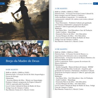 9h00 às 10h30 e
Palestra/Aula: A Função Social do Sítio Arqueológico
Furna do Estrago
Palestrante:
- Severino Ribeiro da Silva – Mestre em Arqueologia,
Produtor Cultural e proponente do Projeto Cultural nº
1345/14, aprovado pelo Funcultura
Local: Centro Cultural de Brejo da Madre de Deus-
Antiga Casa de Câmara e Cadeia
Rua Maestro Tomás de A. Maciel, Centro
14h00 às 15h30 –
10 DE AGOSTO
Brejo da Madre de Deus
12
12 DE AGOSTO
9h00 às 12h00 e 14h00 às 17h00 –
Palestra/Aula – A Função Social do Museu e a
importância da interação com a comunidade
Palestra/Aula – A Função Social do Museu Histórico do
Brejo da Madre de Deus
Visita à exposição: Passo a passo do restauro do
Museu Histórico
Palestrantes:
- Amélia Campello - Museu do Barro de Caruaru - MUBAC
- Marina Russell Brandão Cavalcanti - Arquiteta, pós-
graduada em Turismo e Patrimônio e Produtora Cultural,
proponente do Projeto Cultural nº 1366/14, aprovado pelo
Funcultura.
Mediação:
- Ana Maria Silva - Arte Educadora e Aux. de Produção
- André Cordeiro - Museólogo
- Emanuela Marcos da Silva - Arte Educadora
- Juciara Marques da Silva - Arte Educadora
Local: Centro Cultural de Brejo da Madre de Deus- Antiga
Casa de Câmara e Cadeia
Rua Maestro Tomás de A. Maciel, Centro
11 DE AGOSTO
9h00 às 12h00 e
Palestra/Aula – A Função Social do Centro Cultural do
Brejo (antiga Casa de Câmara e Cadeia) e
visita mediada à exposição – O caminho do
equipamento cultural: de cadeia a um centro cultural
Palestrante:
- Dora Dimenstein – Produtora Cultural, pós-graduada
em Turismo e Patrimônio e proponente do projeto
cultural nº 1363/14 aprovado pelo Funcultura.
Mediação:
- Ana Maria Silva – Arte Educadora e Aux. de Produção
- André Cordeiro – Museólogo
- Emanuela Marcos da Silva – Arte Educadora
- Juciara Marques da Silva – Arte Educadora
Local: Centro Cultural de Brejo da Madre de Deus-
Antiga Casa de Câmara e Cadeia
Rua Maestro Tomás de A. Maciel, Centro
14h00 às 17h00 –
13Brejo da Madre de Deus
 