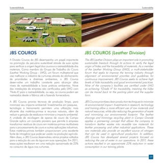 Sustentabilidade                                                                                                      Sustainability




JBS Couros                                                         JBS COUROS (Leather Division)
A Divisão Couros da JBS desempenha um papel importante             The JBS Leather Division plays an important role in promoting
na promoção da pecuária sustentável através de suas ações          sustainable livestock through its actions to verify the legal
para verificar a origem legal dos couros e a rastreabilidade dos   origin of hides and the traceability of materials. As a member
materiais. Como membro do Grupo de Trabalho do Couro               of the Leather Working Group (LWG), a multi-stakeholder
(Leather Working Group - LWG), um fórum multisetorial que          forum that seeks to improve the tanning industry through
visa melhorar a indústria de curtumes através do alinhamento       alignment of environmental priorities and guidelines for
de prioridades e diretrizes ambientais, a JBS Couros               continuous improvement, JBS Couros seeks to achieve high
desen-volve um trabalho constante para alcançar altos              levels of hide traceability and good environmental practices.
níveis de rastreabilidade e boas práticas ambientais. Nove         Nine of the company´s facilities are certified under LWG
das instalações da empresa são certificados pelo LWG com           as achieving “Grade A” for traceability, meaning the hides
"Nota A" para a rastreabilidade, ou seja, os couros podem ser      can be traced back to the packing plant and the supplier
rastreados desde a fábrica até a fazenda fornecedora.              farm.

A JBS Couros prioriza técnicas de produção limpa, para             JBS Couros prioritizes clean production techniques to minimize
minimizar seu impacto ambiental. Investimentos em pesquisa,        its environmental impact. Investments in research, technology
tecnologia e treinamento permitem uma utilização mais              and training allow a more efficient use of raw materials and
eficiente das matérias-primas e recursos naturais, além de         natural resources, while also reducing the generation of waste
reduzir a geração de resíduos e minimizar o impacto ambiental.     and minimizing our environmental footprint. The leather
A unidade de reciclagem de aparas de couro de Campo                shavings and trimmings recycling plant in Campo Grande
Grande aplica um conceito pioneiro que permite à empresa           applies a pioneering concept that allows the company to
transformar resíduos de couro em matérias-primas reutilizáveis     transform leather wastes into reusable raw materials for
para o processamento de couro e outras aplicações industriais.     leather processing and other industrial applications. These
Estas matérias-primas também proporcionam uma excelente            raw materials also provide an excellent source of nitrogen
fonte de nitrogênio que pode ser usado na produção agrícola.       that can be used in agricultural production. In addition,
Além disso, a JBS Couros desenvolveu vários projetos voltados      JBS Couros has developed several projects focused on
para a redução do uso da água em suas operações. Em 2011,          reducing the use of water in our operations. In 2011, these
essas ações resultaram em uma redução aproximada de 23%            actions resulted in an approximate 23% reduction in water
no consumo de água nos curtumes.                                   consumption in our tanning plants.


                                                                                                                               29
 