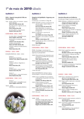 1º de maio de 2010 sábado
Auditório 1                                      Auditório 2                                      Auditório 3

SAVA – Suporte Avançado de Vida em               Simpósio de Qualidade e Segurança em             Anestesia Baseada em Evidências
Anestesiologia                                   Anestesia                                        Coordenação: Ranger Cavalcante da Silva (PR)
                                                 Coordenação: Luís Antônio S. Diego (RJ)          08h00 Definição e utilidade do conceito de
7h30 Parada cardíaca em anestesia – fatores
     desencadeantes                              08h00 PALESTRA: Cenários e perspectivas do             Medicina Baseada em Evidências.
     Márcio de Pinho Martins (RJ)                      setor de saúde – onde se insere a                Getúlio R. de Oliveira Filho (SC)
     Reconhecimento e algoritmo da via                 Anestesiologia?                            08h25 Como melhorar os resultados
     aérea difícil                                     José Luiz Gomes do Amaral (SP)                   perioperatórios?
     Deise Martins Rosa (RJ)                           MESA REDONDA: O caminho da                       Pedro Paulo Tanaka (EUA)
     Via aérea difícil – acesso invasivo               Anestesiologia na busca da qualidade e     08h50 A importância do checklist na segurança
     Waston Vieira Silva (PE)                          da segurança                                     do ato anestésico
                                                 08h30 A certificação e o processo de                   Ranger Cavalcante da Silva (PR)
COFFEE BREAk 09h50 – 10h20                             Acreditação                                09h15 Qual a relação custo-benefício dos
                                                       Luís Antônio dos Santos Diego (RJ)               exames pré-operatórios?
       Via aérea difícil – laringofibroscopia    08h50 Qualidade: como atender os requisitos            Alexandre Slullitel (SP)
       Maria Angélica Abrão (RJ)                       legais?                                    09h40 Discussão
       Reanimação em situações especiais               Fabiane Cardia Salman (SP)
       – Gestante                                09h20 A gestão de risco altera os desfechos do
       Antônio Carlos Brandão (MG)                     ato anestésico?
       Anafilaxia peroperatória                        Airton Bagatini (RS)
       Márcio de Pinho Martins (RJ)              09h40 Discussão
       Arritmias cardíacas reconhecimento e
       condutas                                  COFFEE BREAk      09h50 – 10h20                  COFFEE BREAk     09h50 – 10h20
       Flávio Annicchino (SP)
                                                 PAINEL: Tecnologia e comunicação no              10h20 Qual o papel das estatinas no
ALMOçO      12h30 – 14h00                        desenvolvimento de processos de qualidade e            perioperatório?
                                                 segurança no perioperatório                            Ronaldo Contreiras de O. Vinagre (RJ)
ESTAÇÕES PRÁTICAS: 14h00 – 16h30                                                                  10h45 Como otimizar a utilização dos beta-
                                                 10h20 Desenvolvimento de indicadores para              bloqueadores?
       Estação 1                                       a garantia da qualidade dos processos            Paulo Armando Ribas Júnior (PR)
       Reanimação em gestantes                         em anestesia
       Antônio Carlos Aguiar Brandão (MG)              Elaine Aparecida Félix (RS)                11h10 Quando indicar e como fazer a
                                                                                                        prevenção da trombose venosa
                                                 10h45 O prontuário eletrônico: como ele                profunda?
       Estação 2                                       influencia no processo de qualidade
       Arritmias cardíacas: diagnóstico e                                                               Alexandre Slullitel (SP)
                                                       Jurandir Coan Turazzi (SC)
       conduta                                                                                    11h35 O controle da temperatura é importante
       Flávio Annicchino (SP)                    11h10 Experiência de sucesso em hospital               na condução da anestesia?
                                                       que já implantou seu Programa de                 Ranger Cavalcante da Silva (PR)
       Estação 3                                       Qualidade: Hospital Sírio-Libanês (SP)
       Via aérea difícil – acesso invasivo             Enis Donizetti Silva (SP)
       Waston Vieira Silva (PE)                  11h40 Discussão

       Estação 4                                 MINI-CONFERêNCIAS: Interfaces entre o
       Via aérea difícil – acesso não-invasivo   anestesiologista e o processo de qualidade       ALMOçO      12h00 – 14h00
       Deise Martins Rosa (RJ)
                                                 14h00 O que é qualidade do ato anestésico        14h00 Qual a importância do controle da
COFFEE BREAk 15h40 – 16:10                             na perspectiva do paciente e de outros           glicemia no perioperatório?
                                                       profissionais?                                   Paulo Armando Ribas Júnior (PR)
       Estação 5                                       Getúlio R. de Oliveira Filho (SC)          14h25 Qual a melhor opção para a reposição
       Via aérea difícil – laringofibroscopia    14h25 O fator humano na “Era do                        volêmica?
       Maria Angélica Abrão (RJ)                       Conhecimento” inserido na prática                Enis Donizetti Silva (SP)
                                                       anestesiológica                            14h50 O que efetivamente funciona na
16h30 – 18h00                                          Rogério Luiz da Rocha Videira (SP)               proteção cardíaca?
      PÓS-TESTE E AVALIAÇÃO PRÁTICA
                                                 14h50 O que pensa o anestesiologista sobre             Maria Angela Tardelli (SP)
                                                       saúde ocupacional                          15h15 Qual é a melhor estratégia para a
                                                       Gastão Fernandes Duval neto (RS)                 proteção renal?
                                                 15h15 Discussão                                        Ronaldo Contreiras de O. Vinagre (RJ)


                                                 COFFEE BREAk      15h40 – 16:10                  COFFEE BREAk     15h40 – 16:10

                                                 16h00 - 18:00                                    16h10 É possivel conferir proteção cerebral no
                                                        OFICINA: Cirurgia segura salva vidas,            transoperatório?
                                                        com base nas diretrizes da OMS                   Maria Angela Tardelli (SP)
                                                        Luís Antônio dos Santos Diego (RJ)        16h35 A transfusão sanguínea transoperatória
                                                        Fabiane Cardia Salman (SP)                       afeta os resultados?
                                                        Rogério Luiz da Rocha Videira (SP)               Enis Donizetti Silva (SP)
                                                                                                  17h00 - 17h25
                                                                                                         Como estratificar o risco anestésico?
                                                                                                         Pedro Paulo Tanaka (EUA)
 