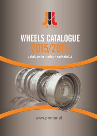 WHEELS CATALOGUE
2015/2016catálogo de ruedas  radkatalog
www.pronar.pl
 