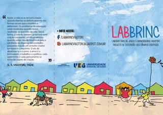 LABBRINCLABLABORATÓRIO DE JOGOS E BRINCADEIRAS ViGOTSKi
PROJETO DE EXTENSÃO UEG CÂMPUS ESEFFEGO
CÂMPUS
GOIÂNIAESEFFEGO
lab...