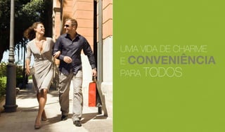 UMA VIDA DE CHARME
E CONVENIÊNCIA
PARA TODOS
 