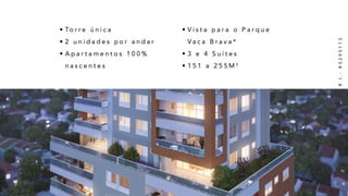 • To r r e ú n i c a
• 2 u n i d a d e s p o r a n d a r
• A p a r t a m e n t o s 1 0 0 %
n a s c e n t e s
• V i s t a p a r a o P a r q u e
V a c a B r a v a *
• 3 e 4 S u í t e s
• 1 5 1 a 2 5 5 M 2
 