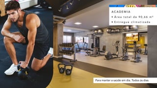 Para manter a saúde em dia. Todos os dias.
A C A D E M I A
• Á r e a t o t a l d e 9 0 , 6 6 m ²
• E n t r e g u e c l i m a t i z a d a
 