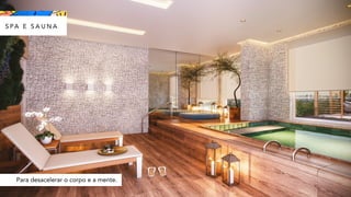 Para desacelerar o corpo e a mente.
S PA E S A U N A
 