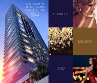 A REFERÊNCIA EM
CONFORTO E REQUINTE
ESTÁ REFLETIDA
AQUI. CHARMOSO
ÚNICO
EXCLUSIVO
 