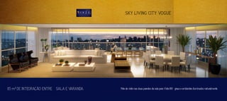 SKY LIVING CITY VOGUE
115 m2
DE INTEGRAÇÃO ENTRE SALA E VARANDA. Pele de vidro nas duas paredes da sala para Vista 180 graus e ambientes iluminados naturalmente.
 