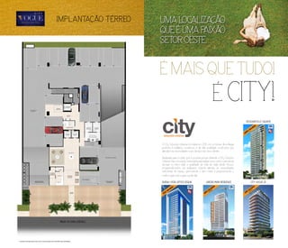 IMPLANTAÇÃO TÉRREO
ACESSO
SOCIAL
ACESSO VEÍCULOS
TÉRREO E SUBSOLOS
VAGA VISITANTE
*GUARITA CENTRALIZADA COM TOTAL VISUALIZAÇÃO DOS PORTÕES DAS GARAGENS.
*
ACESSO VEÍCULOS
MEZANINO
UMA LOCALIZAÇÃO
QUE É UMA PAIXÃO:
SETOR OESTE.
É MAIS QUE TUDO!
É CITY!
BUENA VISTA OFFICE DESIGN
BOUGAINVILLE SQUARE
100%
Vendido
70%
Vendido
A City Soluções Urbanas foi criada em 2011 com a missão de entregar
produtos imobiliários modernos e de alta qualidade construtiva que
atendam às necessidades e aos desejos dos seus clientes.
Idealizada para mostrar que é possível pensar diferente, a City Soluções
Urbanas traz a inovação necessária para realizar seus sonhos, pensando
sempre no bem estar e qualidade de vida de cada cliente. Nossos
empreendimentos são realizados visando atender as necessidades
individuais de espaço, promovendo o bem-estar e proporcionando o
melhor para você e para sua família.
CITY VOGUE 25AREIÃO PARK RESIDENCE
60%
Vendido
em
90 dias
50%
Vendido
em
45 dias
 