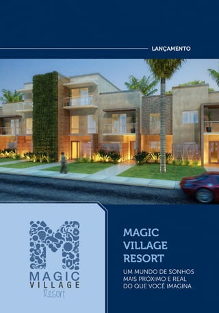 lançamento
magic
village
resort
Um mundo de sonhos
mais próximo e real
do que você imagina.
 
