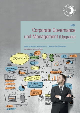 Master of Business Administration – 2 Semester, berufsbegleitend
www.donau-uni.ac.at/cgm
MBA
Corporate Governance
und Management (Upgrade)
Folder CG&M_DUK 06.13_: 05.07.13 12:26 Seite 2
 