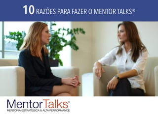 10RAZÕES PARA FAZER O MENTOR TALKS®
 