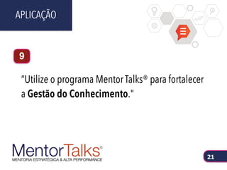 “Utilize o programa Mentor Talks® para fortalecer
a Gestão do Conhecimento."
APLICAÇÃO
21
9
 