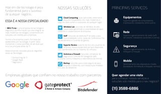 PRINCIPAIS SERVIÇOS
Equipamentos
Suporte e gestão de computadores,
impressoras, roteadores, entre outros.
Rede
Suporte e gerenciamento de redes (wiﬁ,
servidores, roteadores swuitches e outros).
Segurança
Suporte e gerenciamento de Antivírus,
Antispam e Firewall.
Mobile
Gerenciamento dos dispositivos móveis,
(localização, formatação e bloqueio remoto)
Quer agendar uma visita
para conheçer nossos serviços e
soluções sob medida para o seu negócio?
(11) 3588-6886
NOSSAS SOLUÇÕES
Cloud Computing: suas aplicações, sistemas e
arquivos hospedados nos mais modernos e
seguros data-centers e acessíveis de qualquer lugar.
Wireless Lan: soluções de Wireless de alta
capacidade, garantindo a conectividade de seus
visitantes e colaboradores da empresa.
VoIP: Soluções de telefonia IP de baixo custo.
Funcionalidades como: Salas de Conferencia, Fila
de atendimento e Controle de gastos,
Suporte Técnico: suporte técnico aos usuários da
empresa. Nossa equipe está sempre disponível,
com atendimento em no máximo 30 minutos.
Antivírus e Firewall: Soluções completas de
segurança. Controle de navegação web,
proteção contra malwares e redundância de internet.
Backup: soluções para cópia segura de seus
arquivos e sistemas com restauração imediata
em caso de desastres.
Hoje em dia tecnologia é peça
fundamental para o sucesso
de qualquer negócio...
ESSA É A NOSSA ESPECIALIDADE!
A MEU-TI.me é uma empresa de tecnologia e
segurança da informação que visa integrar as
mais modernas tecnologias, convertendo em
soluções sob medida para empresas.
Somos uma empresa jovem, formada por
apaixonados por tecnologia. A partir disto,
montamos o nosso portfólio de serviços que
inclui as principais áreas da TI.
Desenvolvemos soluções para as seguintes
áreas da Tecnologia:
* Outsourcing de TI
* Google Apps
* Segurança
Empresas globais que conﬁam no nosso trabalho com parceiros:
 