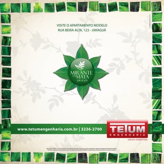 www.tetumengenharia.com.br | 3236-2700
CRECI11.947
Reg. Incorp. R.8-96797 - 5º Of. Reg. Imóveis. Por se tratar de imóvel a ser construído, os móveis, equipamentos e objetos de decoração são meramente ilustrativos,
não fazendo parte do contrato de compra e venda. Os materiais de acabamentos constantes das especificações contratuais prevalecem sobre estas ilustrações.
GRUPO SOMATTOS
RUA BEIRA ALTA, 123 - JARAGUÁ
VISITE O APARTAMENTO MODELO
 